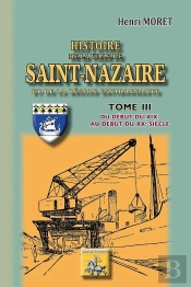Histoire De La Ville De Saint Nazaire Tome 3 ; Du Début Du Xixe Au Début Du Xxe Siècle