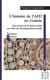 Histoire De L'Afd En Guinée ; Des Remous De La Guerre Froide Aux Défis Du Developpement Durable