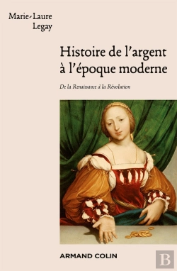 Bertrand.pt - Histoire De L'Argent À L'Époque Moderne ; De La Renaissance À La Révolution