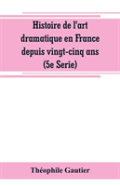 Histoire De L'Art Dramatique En France Depuis Vingt-Cinq Ans (5e Serie)
