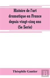Histoire De L'Art Dramatique En France Depuis Vingt-Cinq Ans (5e Serie)