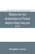 Histoire De L'Art Dramatique En France Depuis Vingt-Cinq Ans (Serie 2)