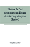 Histoire De L'Art Dramatique En France Depuis Vingt-Cinq Ans(Serie 4)