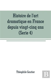 Histoire De L'Art Dramatique En France Depuis Vingt-Cinq Ans(Serie 4)