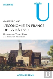 Histoire De L'Économie Française De 1770 À 1830 ; De La Crise De L'Ancien Régime À La Révolution Industrielle