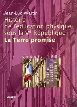 Bertrand.pt - Histoire De L'Education Physique Sous La V Republique ; De 1981 A Nos Jours ; La Terre Promise