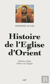 Histoire De L'Eglise D'Orient ; Chrétiens D'Irak, D'Iran Et De Turquie