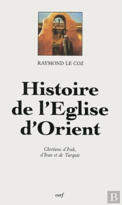 Bertrand.pt - Histoire De L'Eglise D'Orient ; Chrétiens D'Irak, D'Iran Et De Turquie