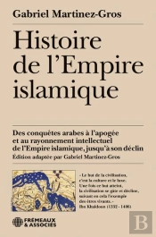 Histoire De L'Empire Islamique : Des Conquêtes Arabes À L'Apogée Et Au Rayonnement Intellectuel De L'Empire Islamique, Jusqu'À Son Déclin