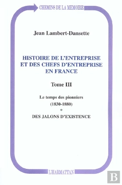 Bertrand.pt - Histoire De L'Entreprise Et Des Chefs D'Entreprise En France : Le Temps Des Pionniers (1830-1880) - Des Jalons D'Existence - Tome Iii