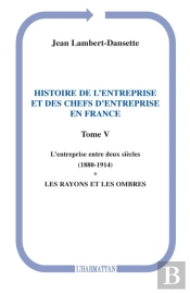 Histoire De L'Entreprise T.5 ; Et Des Chefs D'Entreprise L'Entreprise Entre Deux Siècles En France 1