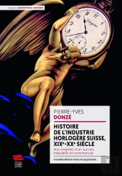 Histoire De L'Industrie Horlogère Suisse, Xix-Xxe Siècle : Aux Origines D'Un Succès Industriel Et Commercial