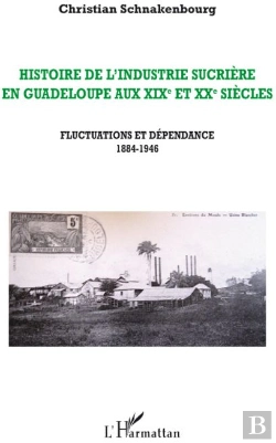 Bertrand.pt - Histoire De L'Industrie Sucrière En Guadeloupe Aux Xixe Et Xxe Siècles ; Fluctuations Et Dépendance 1884-1946
