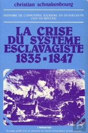 Histoire De L'Industrie Sucrière En Guadeloupe (Xix-Xx Siècles) ; La Crise Du Système Esclavagiste, 1835-1847
