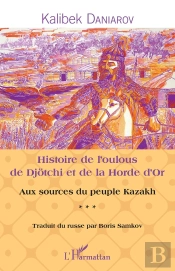 Histoire De L'Oulous De Djotchi Et De La Horde D'Or Aux Sources Du Peuple Kazakh Tome 3