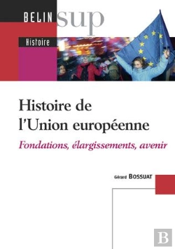 Bertrand.pt - Histoire De L'Union Européenne ; Fondations, Élargissements, Avenir