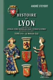 Histoire De Lyon & Des Provinces De Lyonnais, Forez, Beaujolais, Etc. (T2-B : Le Moyen-Âge)