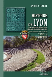 Histoire De Lyon & Des Provinces De Lyonnais, Forez, Beaujolais, Franc-Lyonnais & Dombes ; Des Origines Au Xixe Siècle Tome 1-A ; L'Antiquité