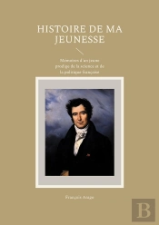 Histoire De Ma Jeunesse : Mémoires D'Un Jeune Prodige De La Science Et De La Politique Française