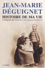 Histoire De Ma Vie ; L'Intégrale Des Mémoires D'Un Paysan Bas-Breton (2e Édition)