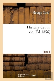 Histoire De Ma Vie. Tome 8 (Éd.1856)