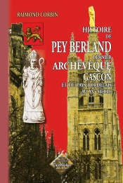 Histoire De Pey Berland ; Dernier Archevêque Gascon Et Du Pays Bordelais Au Xve Siècle (Édition 2011)