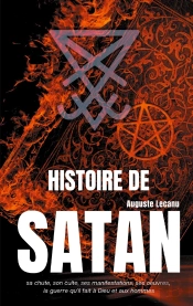 Histoire De Satan ; Sa Chute, Son Culte, Ses Manifestations, Ses Oeuvres, La Guerre Qu'Il Fait À Dieu Et Aux Hommes