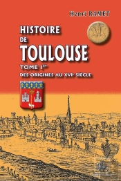Histoire De Toulouse Tome 1 ; Des Origines Au Xvie Siècle