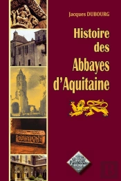 Histoire Des Abbayes D'Aquitaine