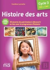 Histoire Des Arts ; Cm1, Cm2 ; 38 Oeuvres Du Patrimoine À Découvrir En Lien Avec Le Programme D'Histoire (Édition 2025)