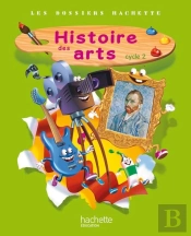Histoire Des Arts ; Cycle 2 ; Livre De L'Eleve