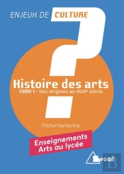 Histoire Des Arts Tome 1 ; Des Origines Au Xviiie Siècle ; Enseignements Arts Au Lycée
