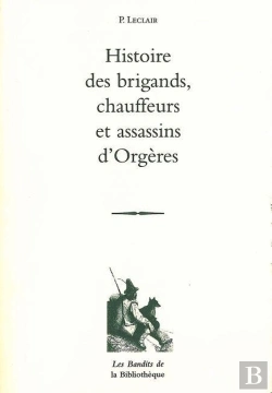 Bertrand.pt - Histoire Des Brigands, Chauffeurs Et Assassins D'Orgères