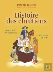 Histoire Des Chrétiens ; La Plus Belle Des Aventures À La Portée De Tous !