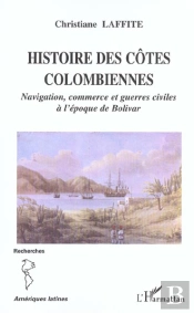 Histoire Des Cotes Colombiennes ; Navigation, Commerce Et Guerres Civiles A L'Epoque De Bolivar