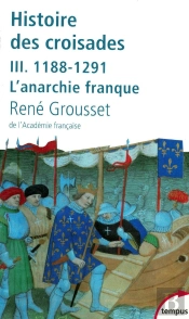 Histoire Des Croisades Tome 3 ; 1188-1291, L'Anarchie Franque