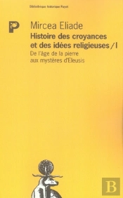 Histoire Des Croyances Et Des Idées Religieuses T.1 ; De L'Âge De La Pierre Aux Mystères D'Eleusis