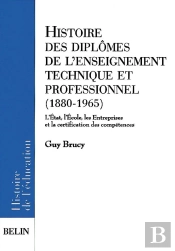 Histoire Des Diplômes De L'Enseignement Technique Et Professionnel (1880-1965) : L'État, L'École, Les Entreprises Et La Certification Des Compétences