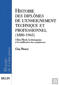 Bertrand.pt - Histoire Des Diplômes De L'Enseignement Technique Et Professionnel (1880-1965) : L'État, L'École, Les Entreprises Et La Certification Des Compétences
