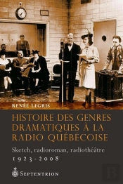 Histoire Des Genres Dramatiques À La Radio Québécoise, 1923-2008