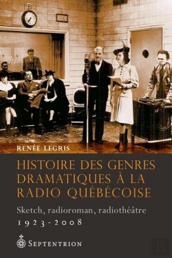 Bertrand.pt - Histoire Des Genres Dramatiques À La Radio Québécoise, 1923-2008