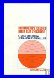 Histoire Des Idées Et Idées Sur L'Histoire ; Études Offertes A Jean-Jacques Chevallier