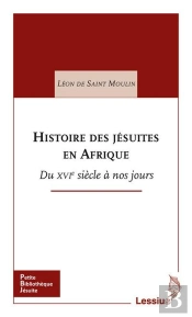 Histoire Des Jésuites En Afrique ; Du Xvie Siècle À Nos Jours