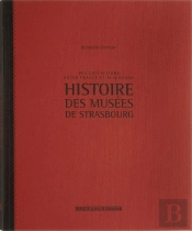 Histoire Des Musées De Strasbourg ; Des Collections Entre France Et Allemagne