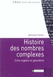 Histoire Des Nombres Complexes ; Entre Algebre Et Geometrie