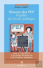 Histoire Des Pep ; Pupilles De L'École Publique Tome 2 ; 1940-1974 ; À La Croisée Du Plein Air Et De L'Enfance Inadaptée