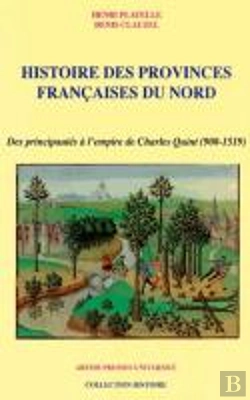 Bertrand.pt - Histoire Des Provinces Françaises Du Nord ; Des Principautés À L'Empire De Charles Quint (900-1519)