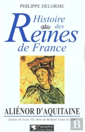 Histoire Des Reines De France ; Alienor D'Aquitaine