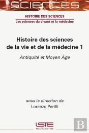 Histoire Des Sciences De La Vie Et De La Médecine Tome 1 : Antiquité Et Moyen-Age