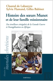 Histoire Des Soeurs Munet Et De Leur Famille Missionnaire ; Des Tirailleurs Sénégalais De La Grande Guerre À L'Évangélisation En Afrique